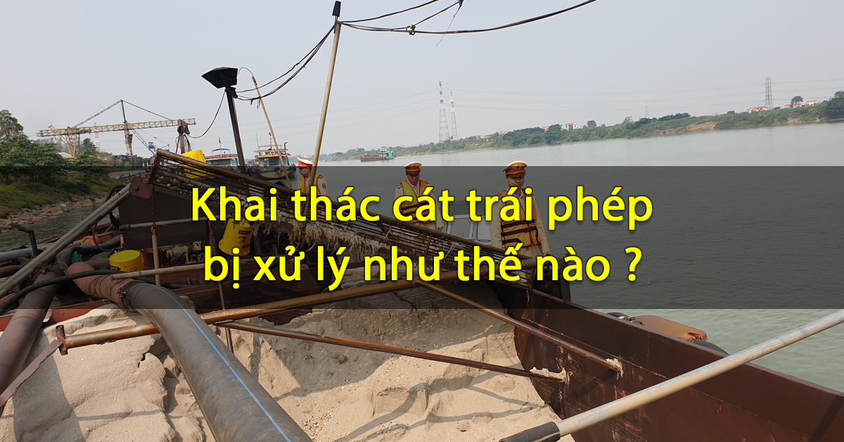 Khai thác cát trái phép bị xử lý như thế nào ?